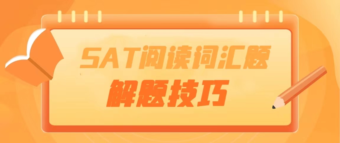 2023年5月机考SAT阅读词汇题解题技巧：考查形式/真题练习/做题技巧！|附备考提分分类刷题册免费下载领取！