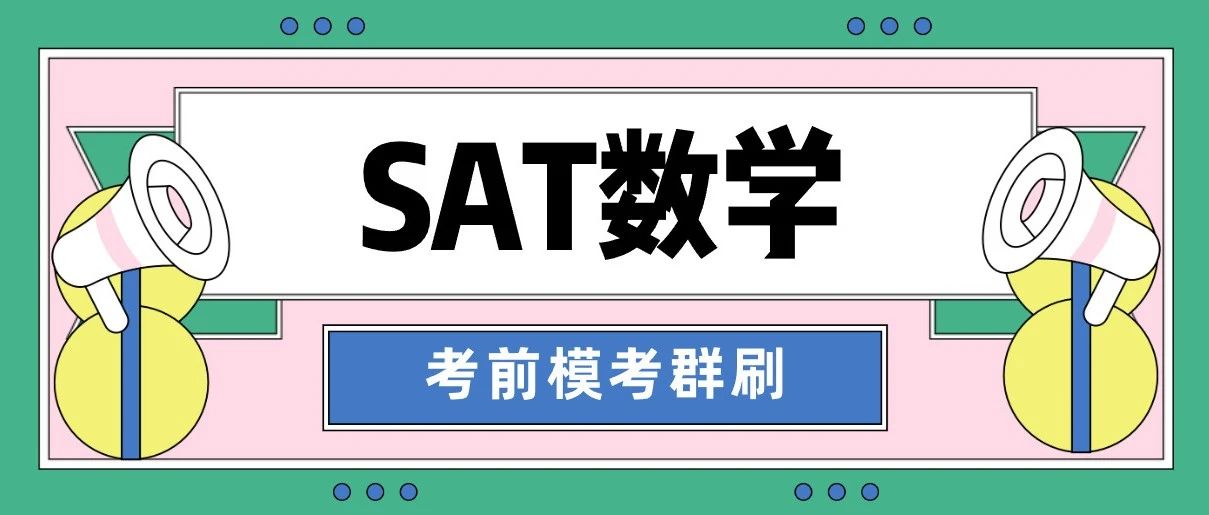 机考SAT数学考前模考群刷：还原考试体验，名师讲解答疑，保800，总分冲1500+！