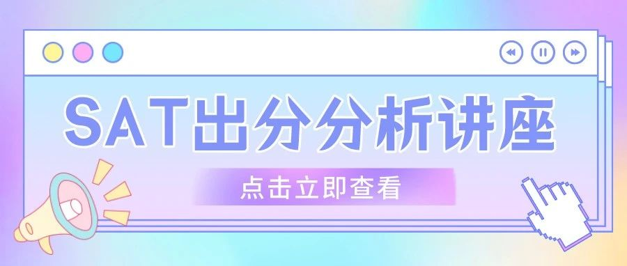 SAT高分-2023年SAT全年出分分析讲座来啦!带你2024年SAT冲刺1500+!