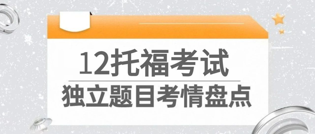 2023年12月托福考试独立题目考情盘点来了！更有高分示范合集！|附赠独立口语/写作高分范文/示范音频答案!