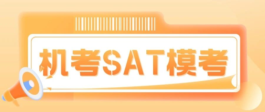 2024年3月机考SAT模考前，来一场沉浸式体验叭！|附3月机考SAT模考方式/安排！