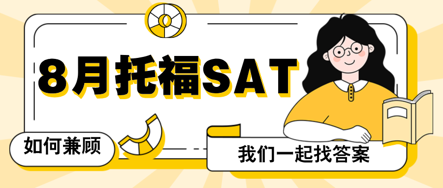 托福和SAT如何同时备考?如何规划时间迎战8月双考?考前指导/备考攻略/暑期规划等,请看这里!